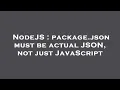 NodeJS package json must be actual JSON not just JavaScript