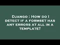 Django How do I detect if a formset has any errors at all in a template