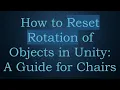 How to Reset Rotation of Objects in Unity A Guide for Chairs