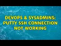 DevOps SysAdmins Putty SSH connection not working 7 Solutions