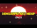 Download Lagu OPICK - DenganMu Aku Hidup (Lirik Lagu) Trending Tiktok