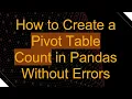 How to Create a Pivot Table Count in Pandas Without Errors