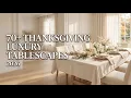 70 Thanksgiving Luxury Tablescape Ideas 2026