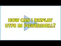 How can I display utf8 in powershell? (2 Solutions!!)