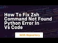 How to fix zsh command not found python error in vs code