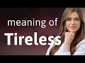 Tireless TIRELESS meaning