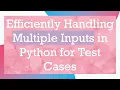 Efficiently Handling Multiple Inputs in Python for Test Cases