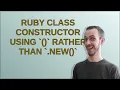 Ruby class constructor using rather than new