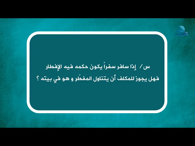 ⁣إذا سافر سفراً يكون حكمه فيه الإفطار فهل يجوز للمكلف أن يتناول المفطّر و هو في بيته؟