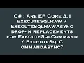 C Are EF Core 3 1 ExecuteSqlRaw ExecuteSqlRawAsync drop-in replacements for ExecuteSqlCommand