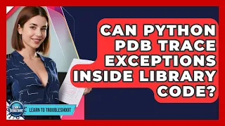 Can Python PDB Trace Exceptions Inside Library Code - Learn To Troubleshoot