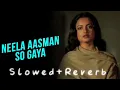 Neela Aasman So Gaya || Sad (Slowed+Reverb) || Female Version || Old Song  || Lata Mangeshkar