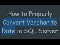 How to Properly Convert Varchar to Date in SQL Server