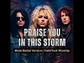 Praise You In This Storm (Metal Ballad Version)