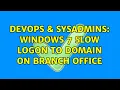 DevOps SysAdmins Windows 7 slow logon to domain on branch office 3 Solutions