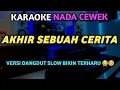 AKHIR SEBUAH CERITA KARAOKE DANGDUT NADA CEWEK - Karaoke Dangdut Original Slow