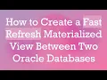 How to Create a Fast Refresh Materialized View Between Two Oracle Databases