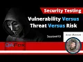 Security Testing - Vulnerability versus Threat versus Risk
