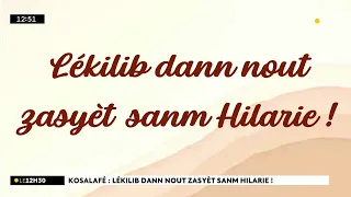 Kosalafé ! Lékilib dann nout zasyèt sanm Hilarie ! In ti sékans po pran swin nout santé