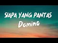 SIAPA YANG PANTAS - DOMINO ( LIRIK )