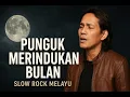 Download Lagu Pungguk Merindukan Bulan | Slow Rock Melayu – Lagu Jiwang Emosional