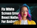 How to Fix White Screen After Splash Screen in React Native for Android