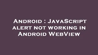 Android JavaScript alert not working in Android WebView