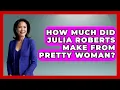 How Much Did Julia Roberts Make From Pretty Woman - The Rich And Famous Files