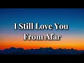 I Still Love You From Afar ❤️ | Even From a Distance, It’s Still You | Love Song Lyrics