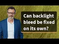 Can backlight bleed be fixed on its own