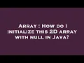 Array How do I initialize this 2D array with null in Java