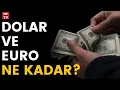 Doviz kurunda son durum Dolar ve euro ne kadar oldu