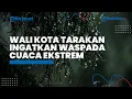 Wali Kota Tarakan Ingatkan Masyarakat Waspada Cuaca Ekstrem, Siapkan Mitigasi Bencana Sejak Dini