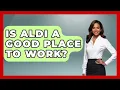 Is Aldi A Good Place To Work - All About Capitalism