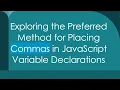 Exploring the Preferred Method for Placing Commas in JavaScript Variable Declarations