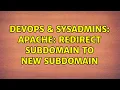 DevOps SysAdmins Apache redirect subdomain to new subdomain 2 Solutions