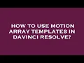How to use motion array templates in davinci resolve