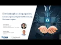 Webinar - Eliminating Patching Agonies Enhancing Security While Minimizing Business Impacts