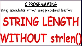 STRING LENGTH WITHOUT USING LIBRARY FUNCTION IN C STRING LENGTH WITHOUT STRLEN