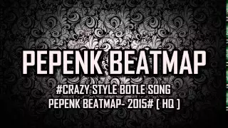 Download #CRAZY STYLE BOTLE SONG - PEPENK BEATMAP- 2015# [ HQ ] MP3