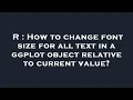 R How to change font size for all text in a ggplot object relative to current value