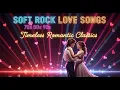 Download Lagu Soft Rock Love Songs 70s 80s 90s | Timeless Romantic Classics