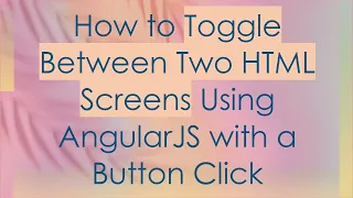 How to Toggle Between Two HTML Screens Using AngularJS with a Button Click
