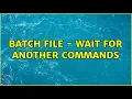 Batch file - wait for another commands 3 Solutions