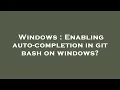 Windows Enabling auto-completion in git bash on windows