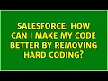 Salesforce How can I make my code better by removing hard coding