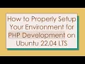 How to Properly Setup Your Environment for PHP Development on Ubuntu 22 04 LTS