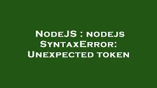 NodeJS nodejs SyntaxError Unexpected token