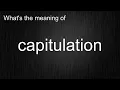 What s the meaning of capitulation How to pronounce capitulation