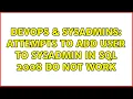 DevOps SysAdmins Attempts to Add user to SysAdmin in SQL 2008 do not work 3 Solutions